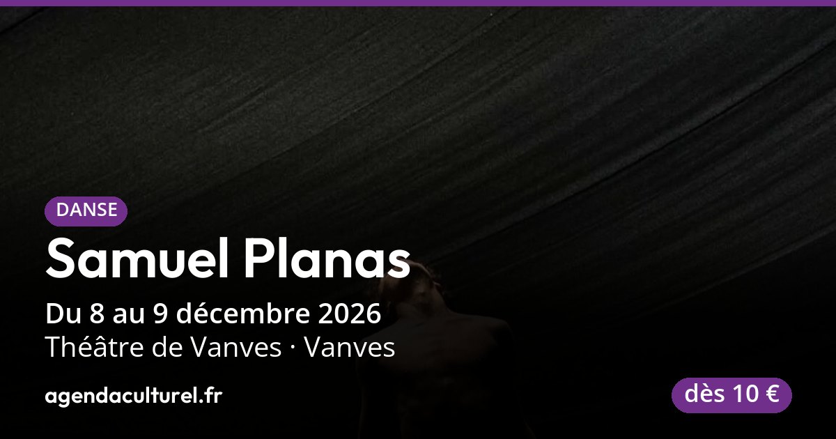 Spectacle de danse Samuel Planas à Vanves, 8 et 9 déc. 2026
